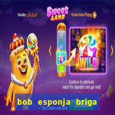 bob esponja briga nos corais